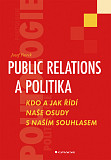 eKniha -  Public relations a politika: Kdo a jak řídí naše osudy s naším souhlasem