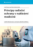 eKniha -  Principy radiační ochrany v nukleární medicíně: a dalších oblastech práce s otevřenými radioaktivními látkami