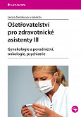 eKniha -  Ošetřovatelství pro zdravotnické asistenty III: Gynekologie a porodnictví, onkologie, psychiatrie