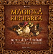 MAGICKÁ KUCHAŘKA - tajemství černé kuchyně podle receptářů starých čarodějnic