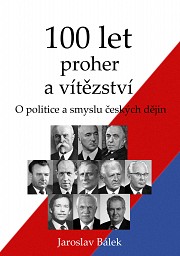 100 let proher a vítězství: O politice a smyslu českých dějin