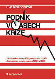 Podnik v časech krize: Jak se nedostat do potíží a jak se dostat z potíží: zkušenosti ze světové recese let 2007 až 2009