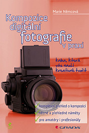 Kompozice digitální fotografie v praxi: kniha, která vás naučí kreativně tvořit