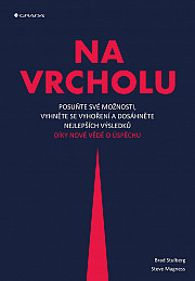 Na vrcholu: Posuňte své možnosti, vyhněte se vyhoření a dosáhněte nejlepších výsledků díky nové vědě o úspěchu